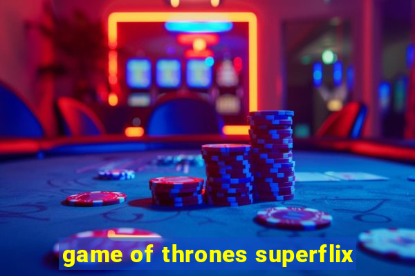 game of thrones superflix